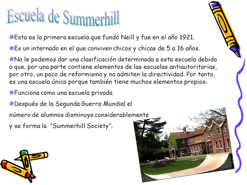 Escuela de Summerhill Esta es la primera escuela que fundó Neill y fue en el año