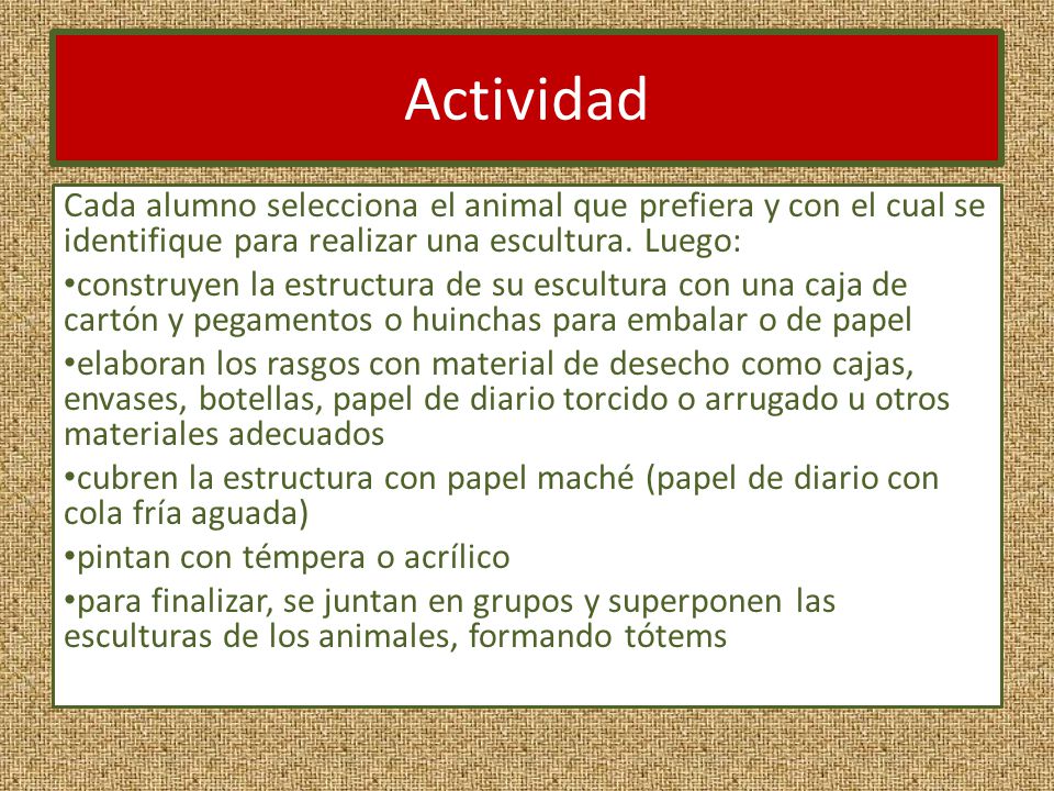 Actividad Cada alumno selecciona el animal que prefiera y con el cual se identifique para realizar una escultura. Luego: