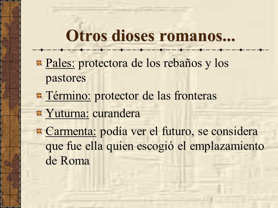 Otros dioses romanos... Pales: protectora de los rebaños y los pastores. Término: protector de las fronteras.