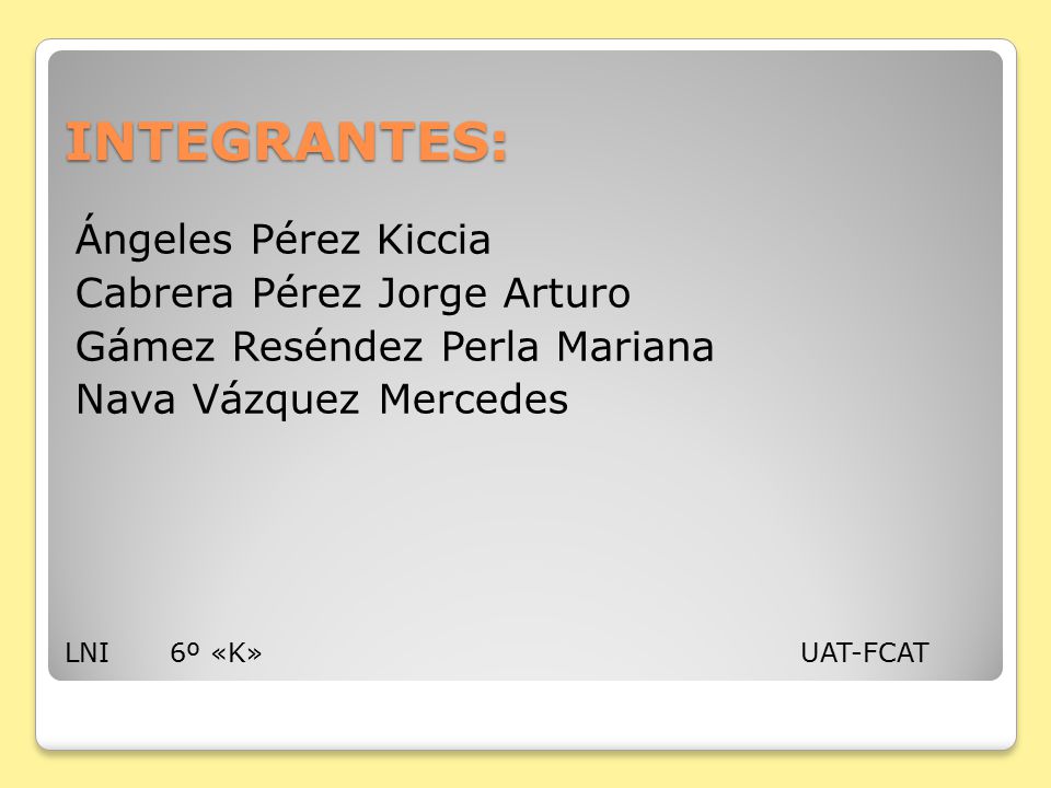 INTEGRANTES: Ángeles Pérez Kiccia Cabrera Pérez Jorge Arturo Gámez Reséndez Perla Mariana Nava Vázquez Mercedes