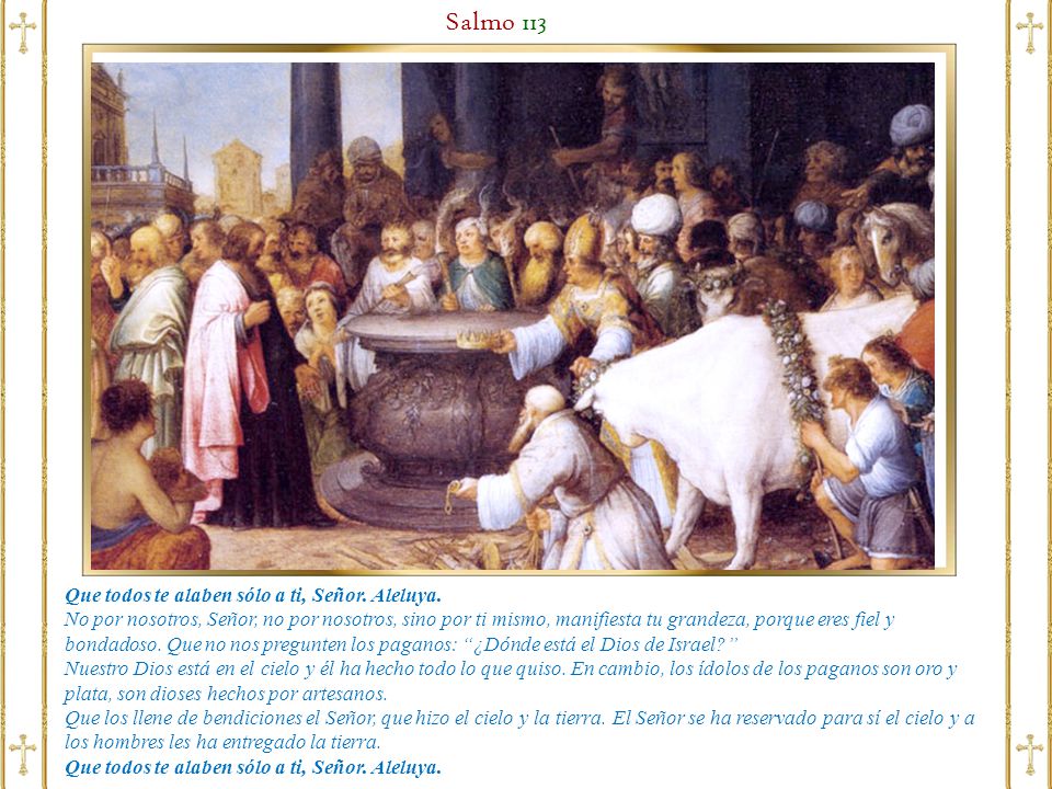 Salmo 113 Que todos te alaben sólo a ti, Señor. Aleluya.