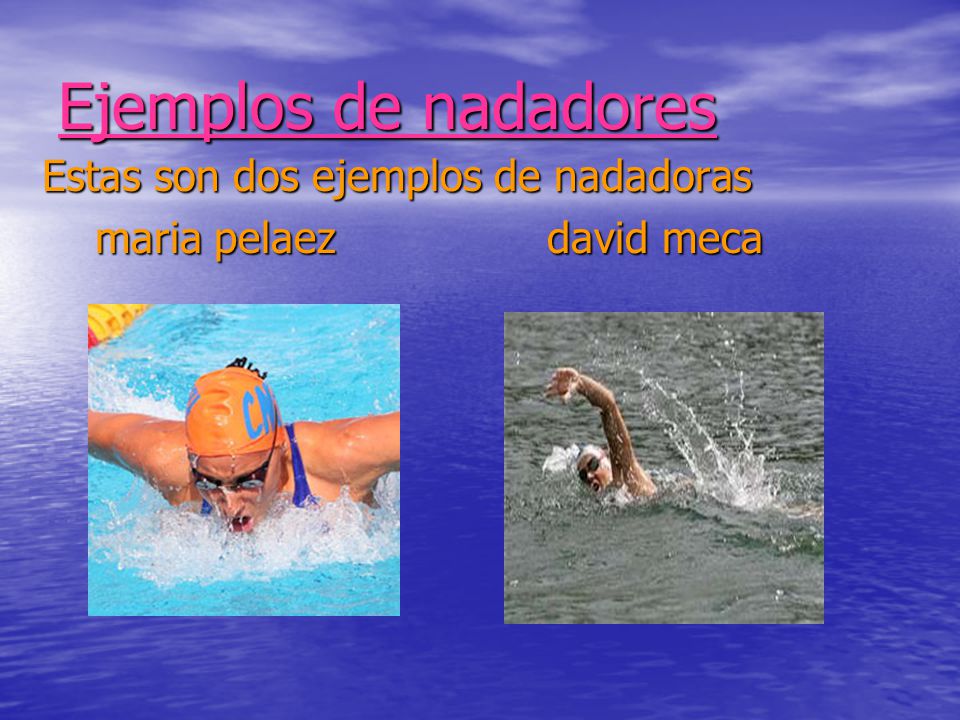 Ejemplos de nadadores Estas son dos ejemplos de nadadoras