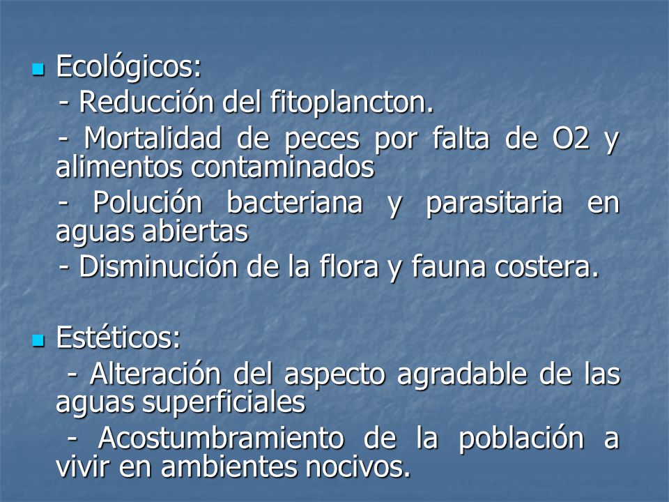 Ecológicos: - Reducción del fitoplancton. - Mortalidad de peces por falta de O2 y alimentos contaminados.