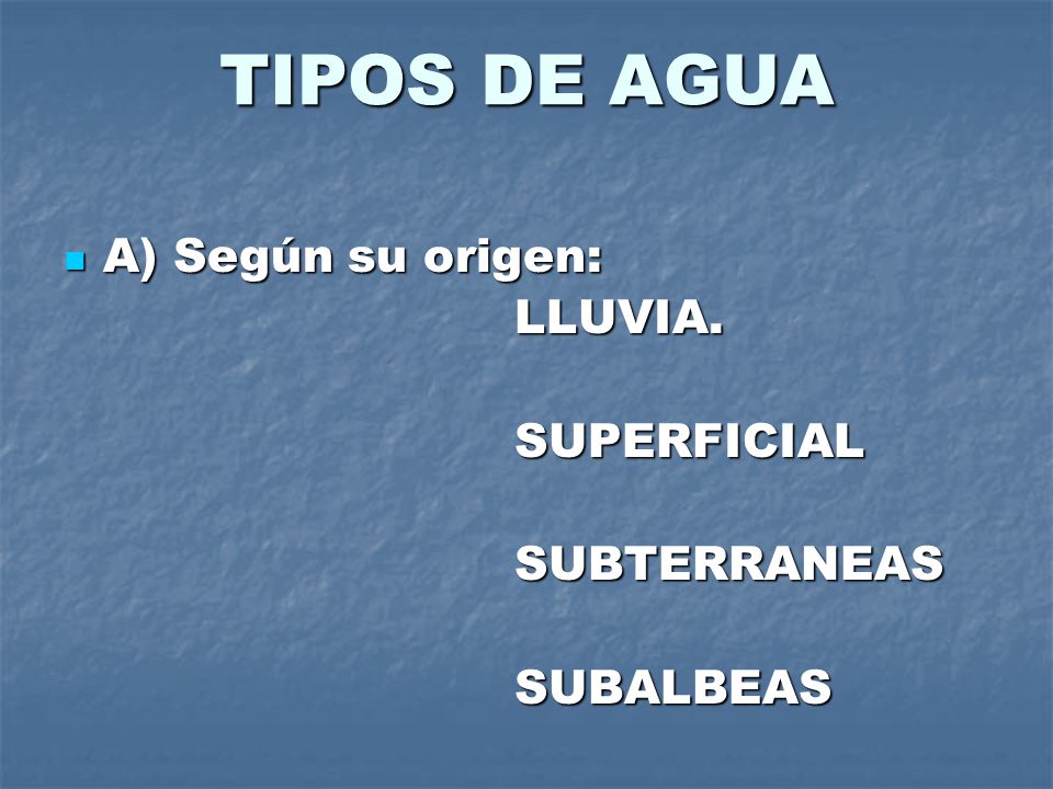TIPOS DE AGUA A) Según su origen: LLUVIA. SUPERFICIAL SUBTERRANEAS