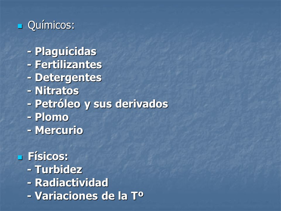 Químicos: - Plaguicidas. - Fertilizantes. - Detergentes. - Nitratos. - Petróleo y sus derivados.