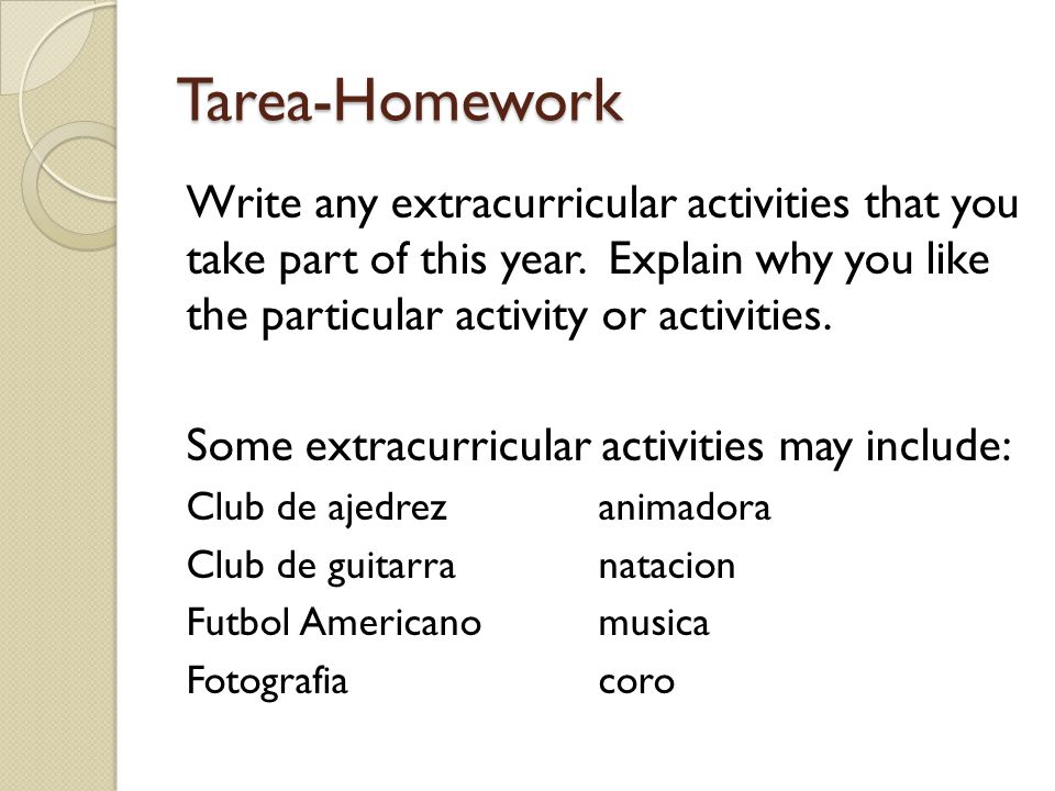 Tarea-Homework Write any extracurricular activities that you take part of this year. Explain why you like the particular activity or activities.