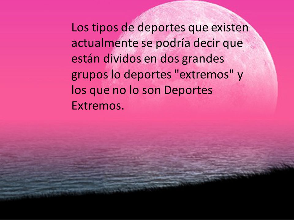 Los tipos de deportes que existen actualmente se podría decir que están dividos en dos grandes grupos lo deportes extremos y los que no lo son Deportes Extremos.