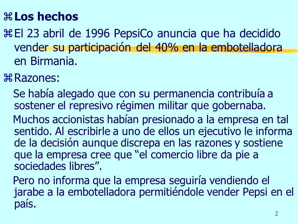 Los hechos El 23 abril de 1996 PepsiCo anuncia que ha decidido vender su participación del 40% en la embotelladora en Birmania.