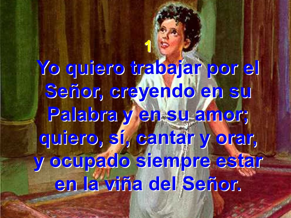 Yo quiero trabajar por el Señor, creyendo en su Palabra y en su amor;