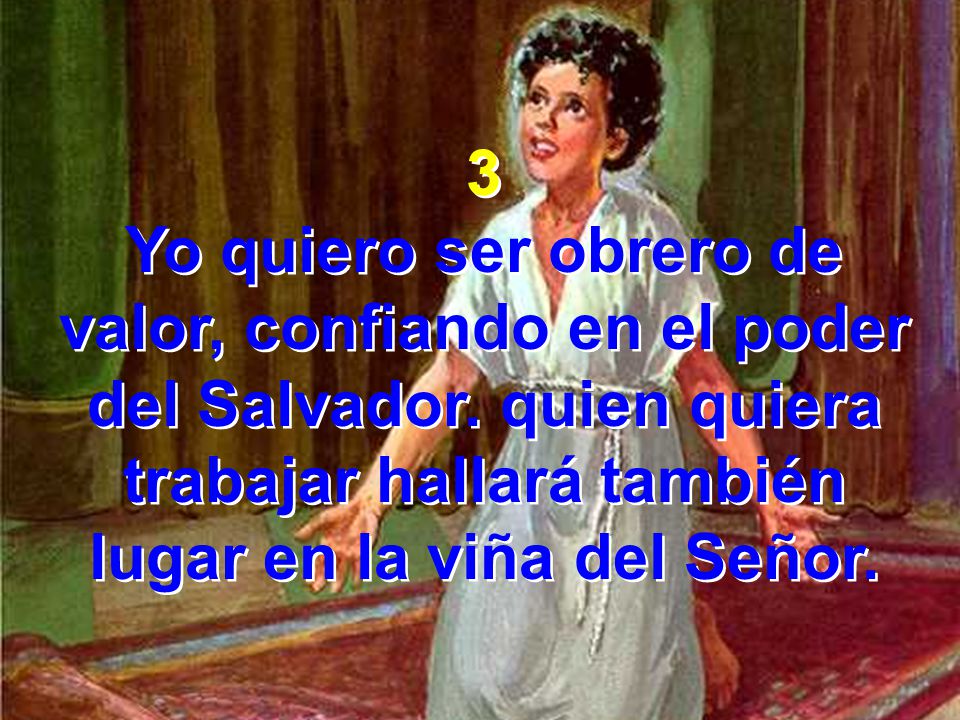 3 Yo quiero ser obrero de valor, confiando en el poder del Salvador.