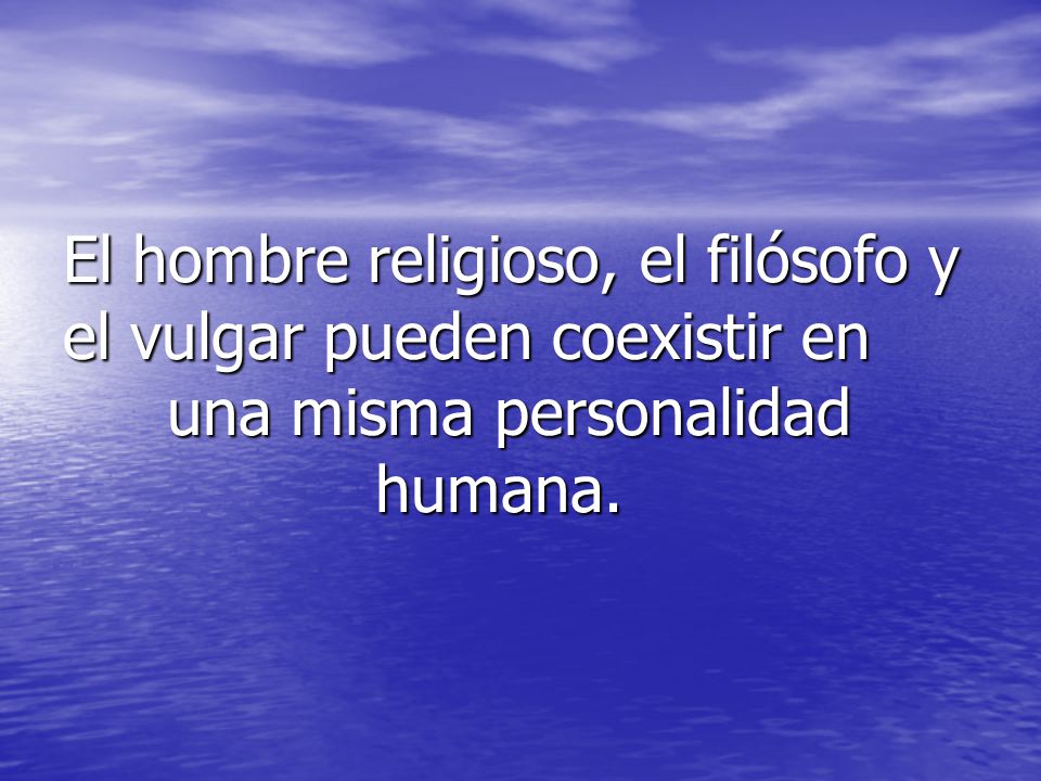 El hombre religioso, el filósofo y el vulgar pueden coexistir en