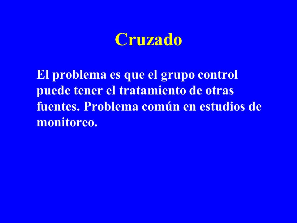 Cruzado El problema es que el grupo control puede tener el tratamiento de otras fuentes.