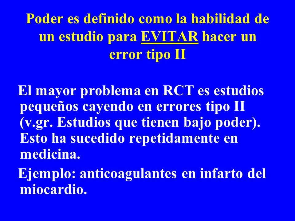 Poder es definido como la habilidad de un estudio para EVITAR hacer un error tipo II