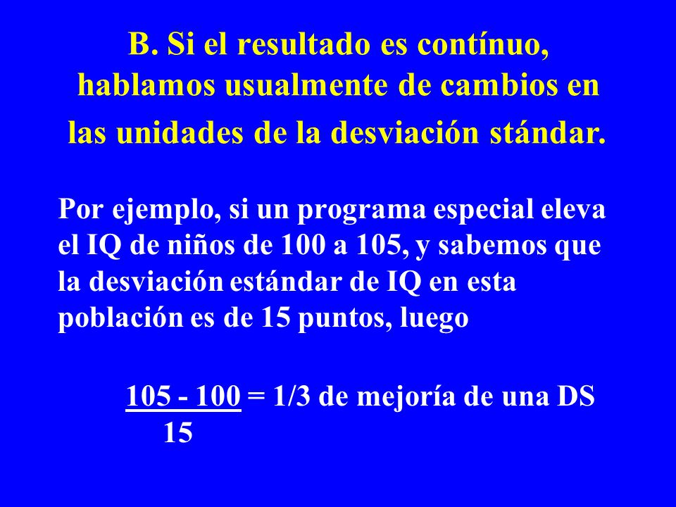 B. Si el resultado es contínuo, hablamos usualmente de cambios en las unidades de la desviación stándar.