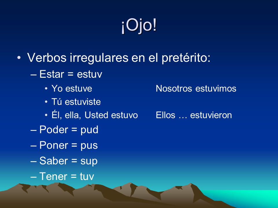 ¡Ojo! Verbos irregulares en el pretérito: Estar = estuv Poder = pud