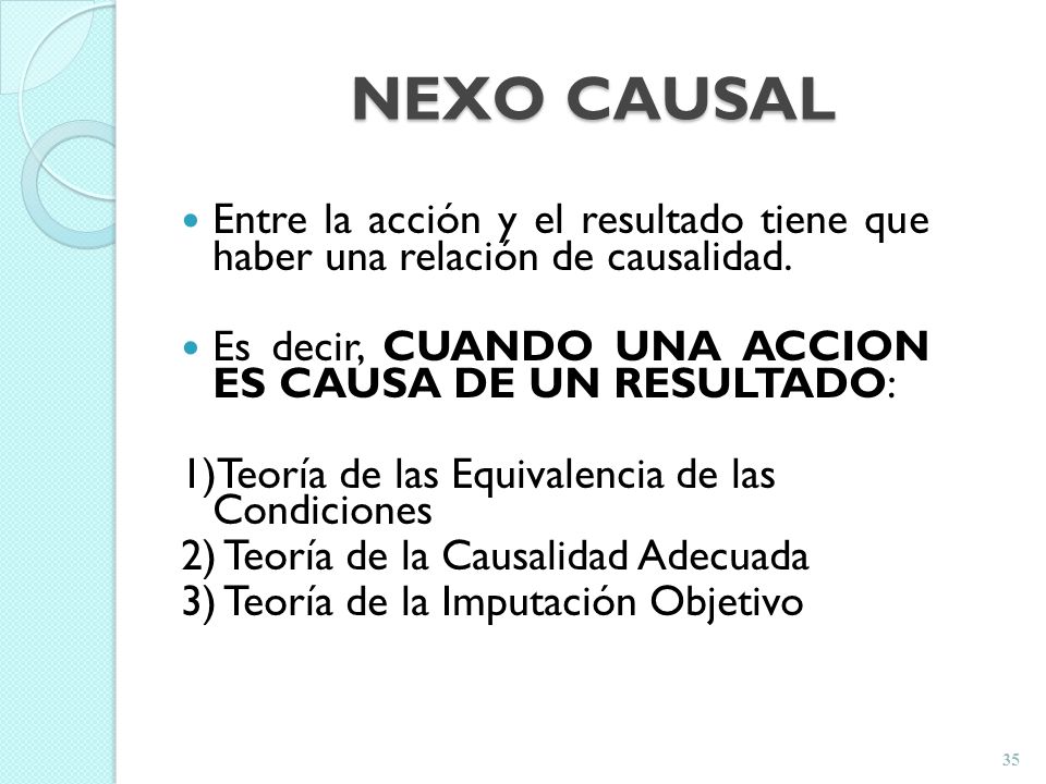NEXO CAUSAL Entre la acción y el resultado tiene que haber una relación de causalidad. Es decir, CUANDO UNA ACCION ES CAUSA DE UN RESULTADO: