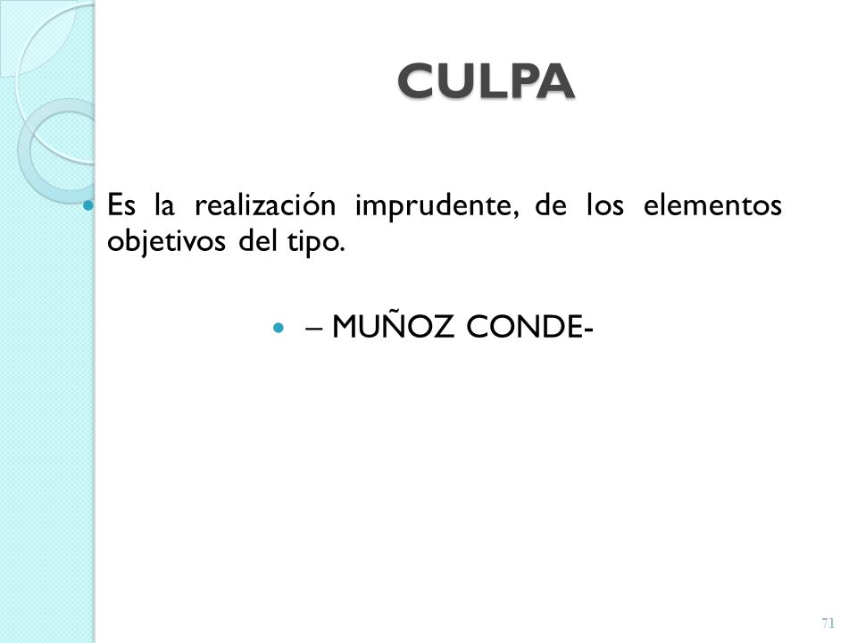 CULPA Es la realización imprudente, de los elementos objetivos del tipo. – MUÑOZ CONDE-