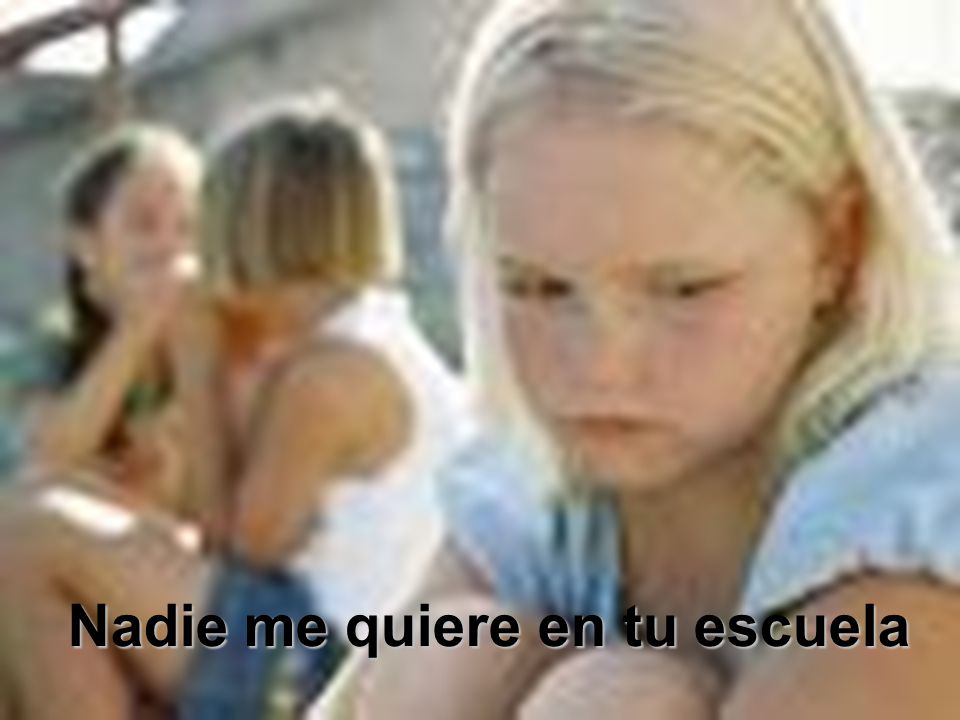 Nadie me quiere en tu escuela