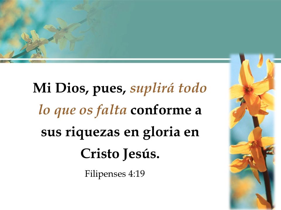 Mi Dios, pues, suplirá todo lo que os falta conforme a sus riquezas en gloria en Cristo Jesús.