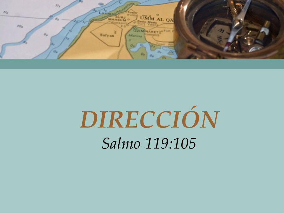 DIRECCIÓN Salmo 119:105 Dirección: Salmo 119:105 (Pida que alguien lo lea). (SIGUIENTE DIAPOSITIVA)