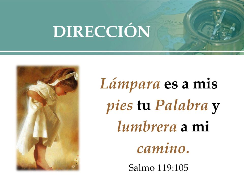 Lámpara es a mis pies tu Palabra y lumbrera a mi camino.
