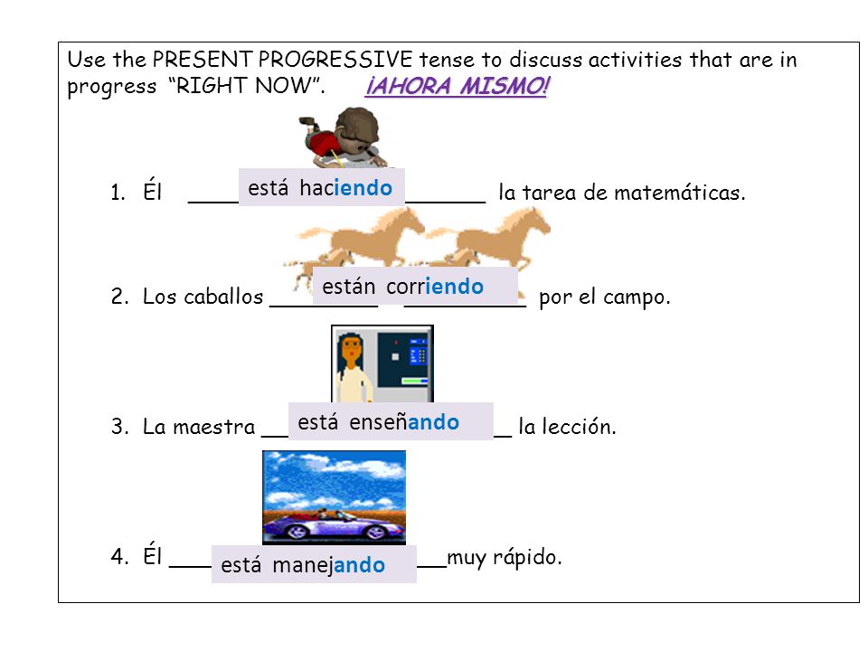 está haciendo están corriendo está enseñando está manejando
