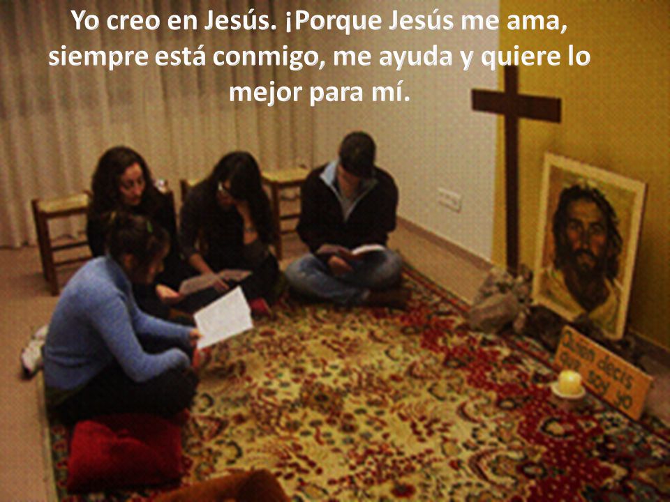 Yo creo en Jesús. ¡Porque Jesús me ama, siempre está conmigo, me ayuda y quiere lo mejor para mí.
