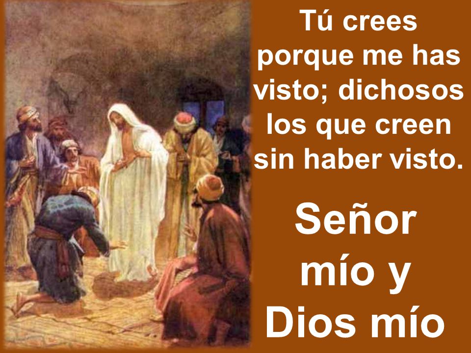 Tú crees porque me has visto; dichosos los que creen sin haber visto.