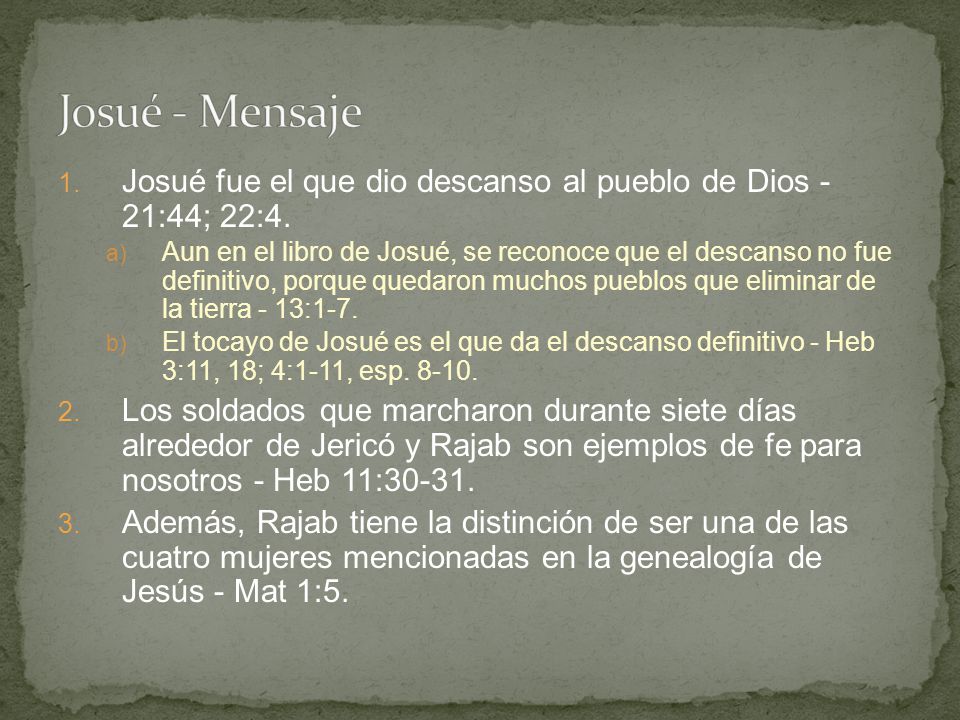 Josué - Mensaje Josué fue el que dio descanso al pueblo de Dios - 21:44; 22:4.