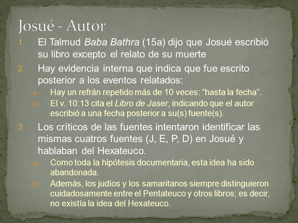 Josué - Autor El Talmud Baba Bathra (15a) dijo que Josué escribió su libro excepto el relato de su muerte.