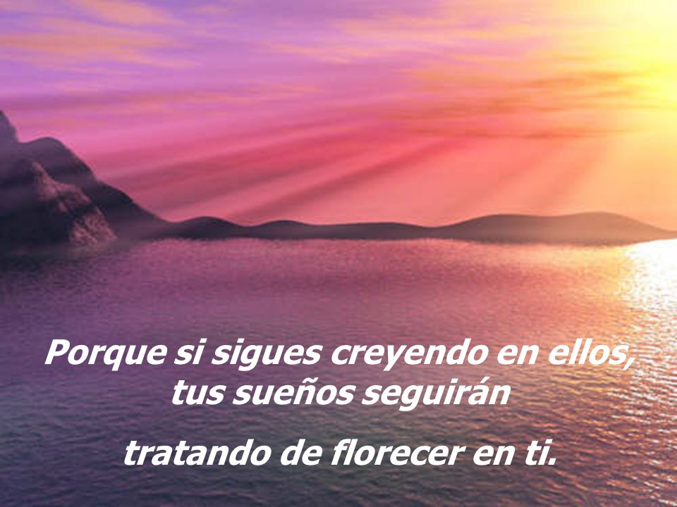 Porque si sigues creyendo en ellos, tus sueños seguirán