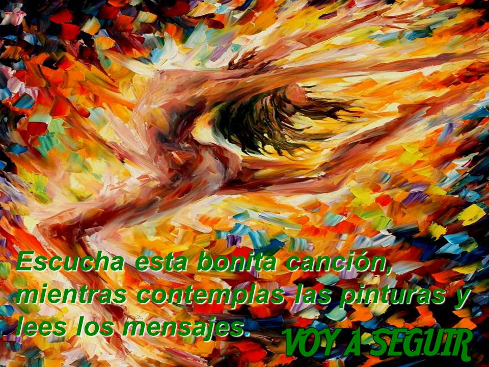 Escucha esta bonita canción, mientras contemplas las pinturas y lees los mensajes.