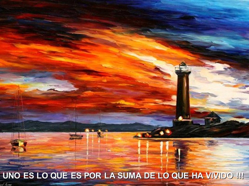 UNO ES LO QUE ES POR LA SUMA DE LO QUE HA VIVIDO !!!