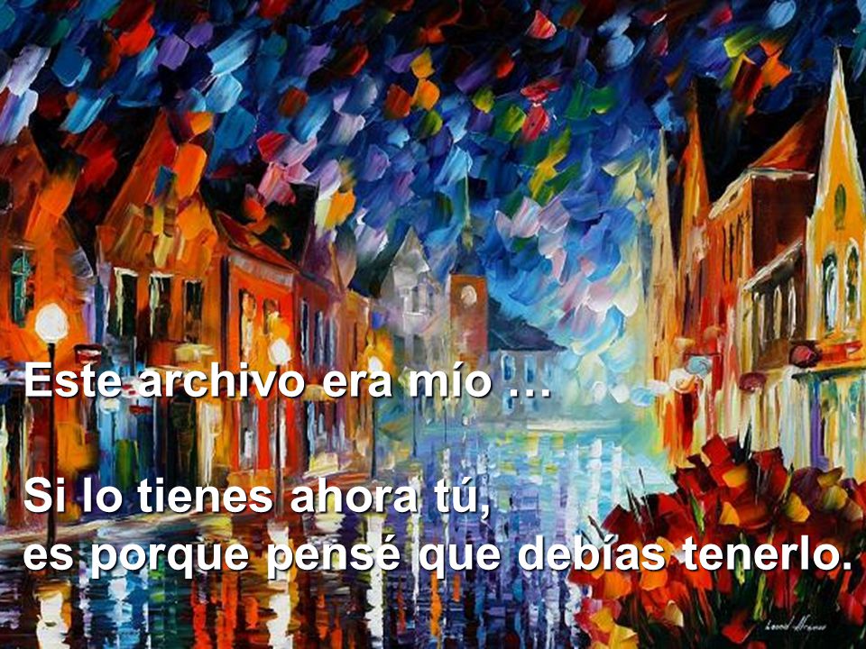 Este archivo era mío … Si lo tienes ahora tú, es porque pensé que debías tenerlo.