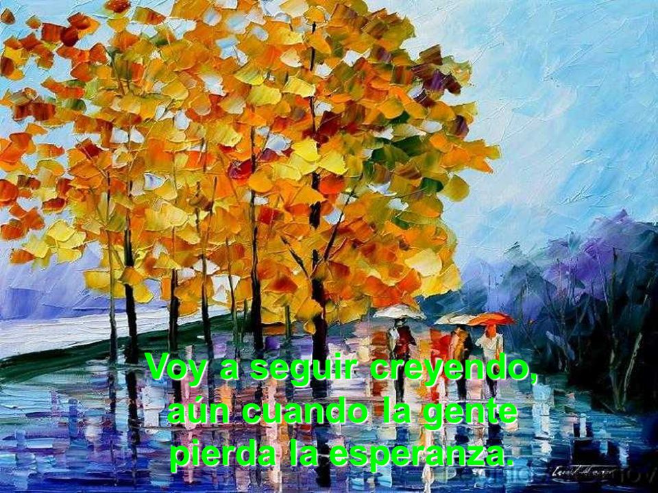 Voy a seguir creyendo, aún cuando la gente pierda la esperanza.
