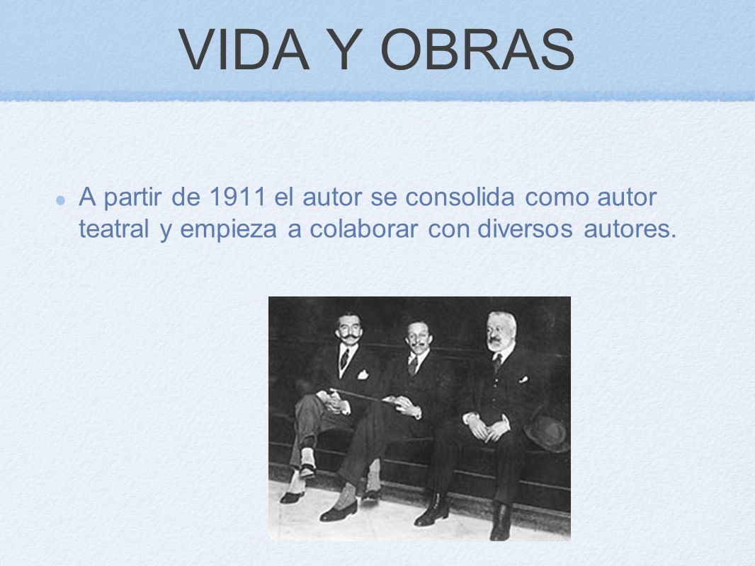 VIDA Y OBRAS A partir de 1911 el autor se consolida como autor teatral y empieza a colaborar con diversos autores.