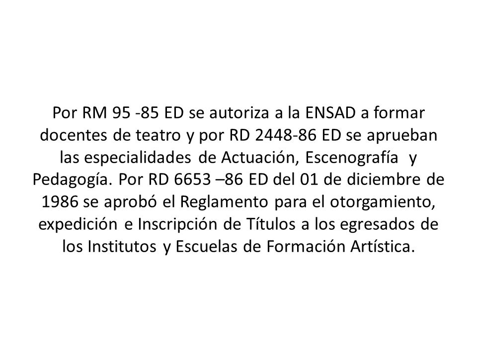 Por RM ED se autoriza a la ENSAD a formar docentes de teatro y por RD ED se aprueban las especialidades de Actuación, Escenografía y Pedagogía.