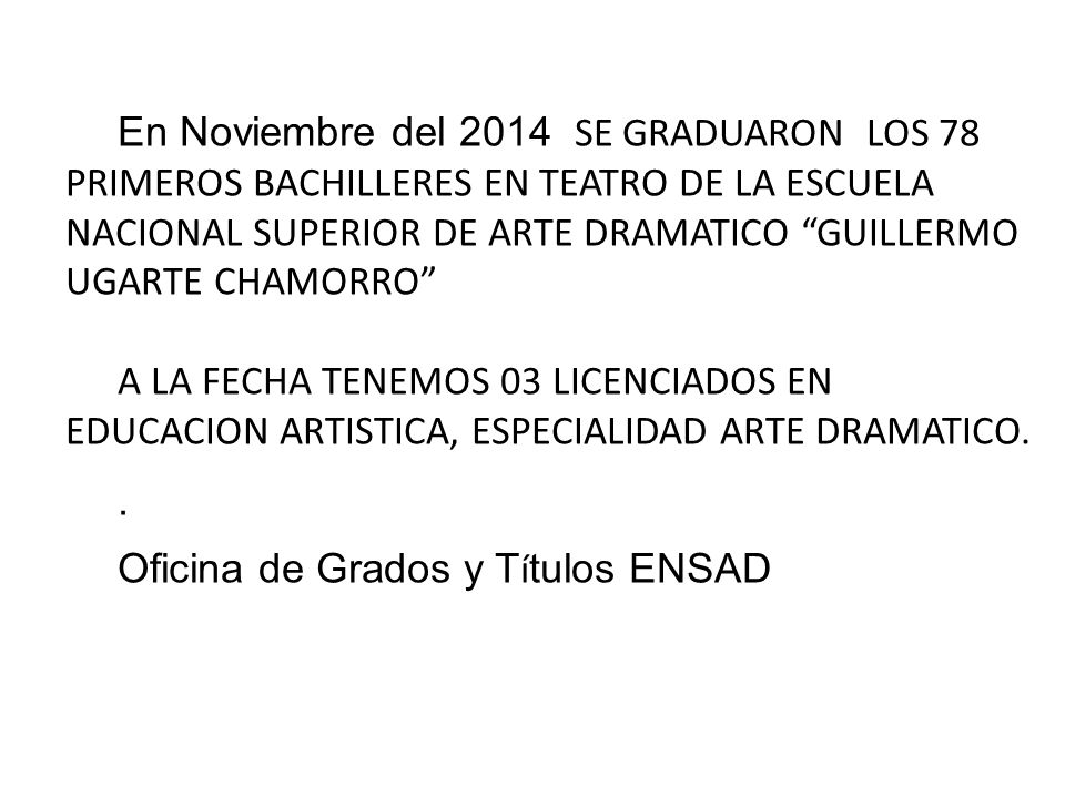 En Noviembre del 2014 SE GRADUARON LOS 78 PRIMEROS BACHILLERES EN TEATRO DE LA ESCUELA NACIONAL SUPERIOR DE ARTE DRAMATICO GUILLERMO UGARTE CHAMORRO