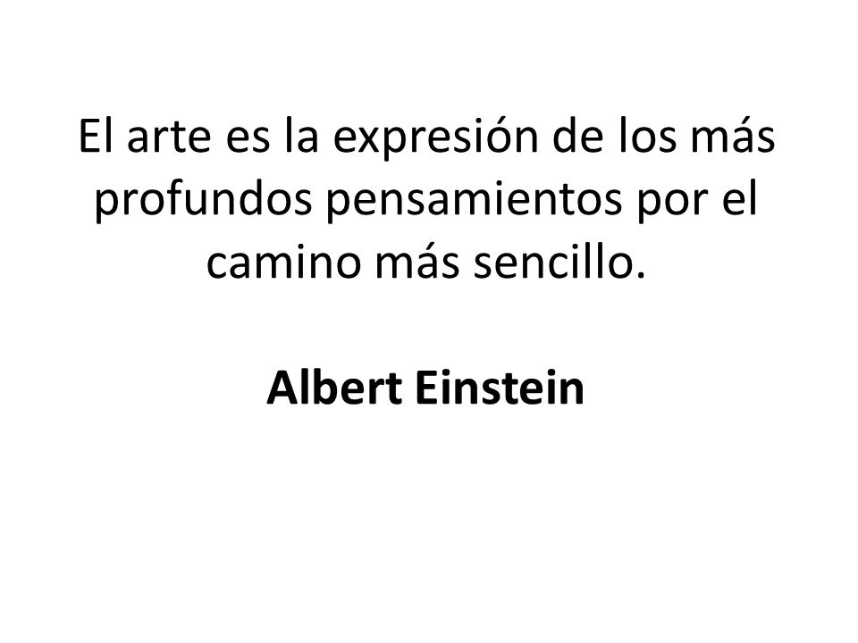 El arte es la expresión de los más profundos pensamientos por el camino más sencillo.