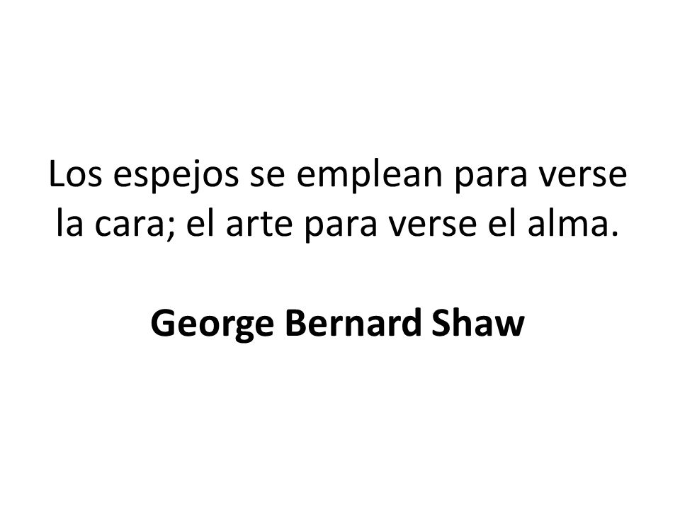 Los espejos se emplean para verse la cara; el arte para verse el alma
