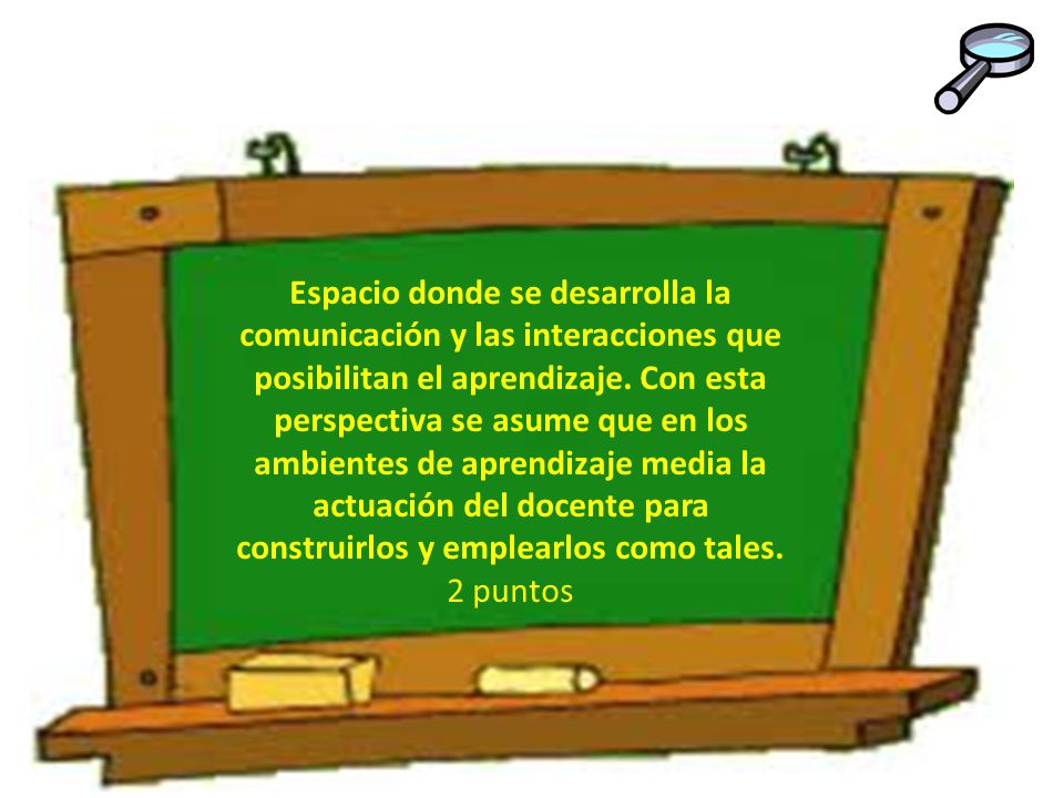 Espacio donde se desarrolla la comunicación y las interacciones que posibilitan el aprendizaje. Con esta perspectiva se asume que en los ambientes de aprendizaje media la actuación del docente para construirlos y emplearlos como tales.