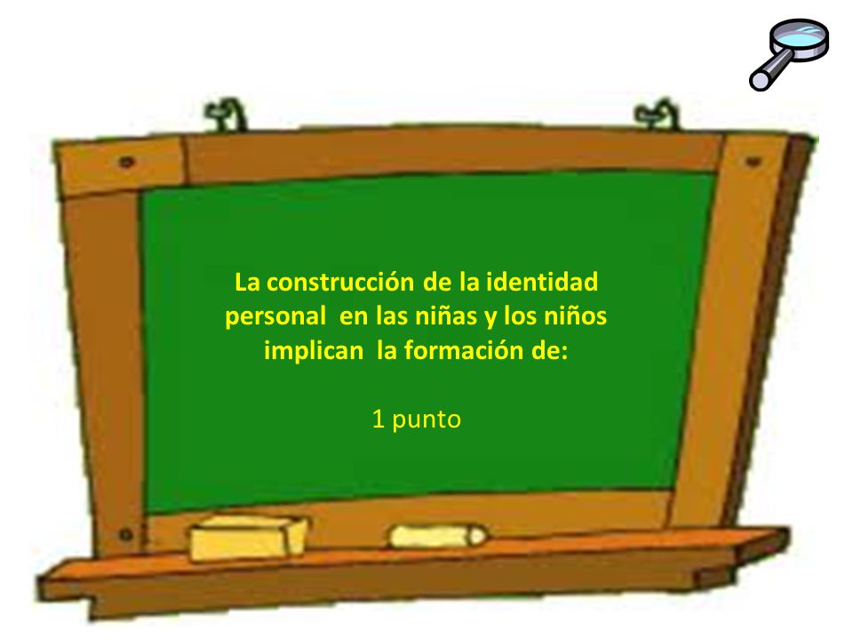 La construcción de la identidad personal en las niñas y los niños implican la formación de: