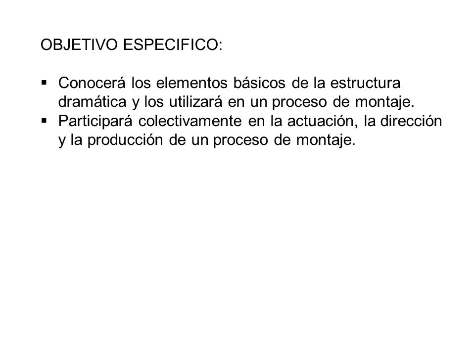 OBJETIVO ESPECIFICO: Conocerá los elementos básicos de la estructura dramática y los utilizará en un proceso de montaje.