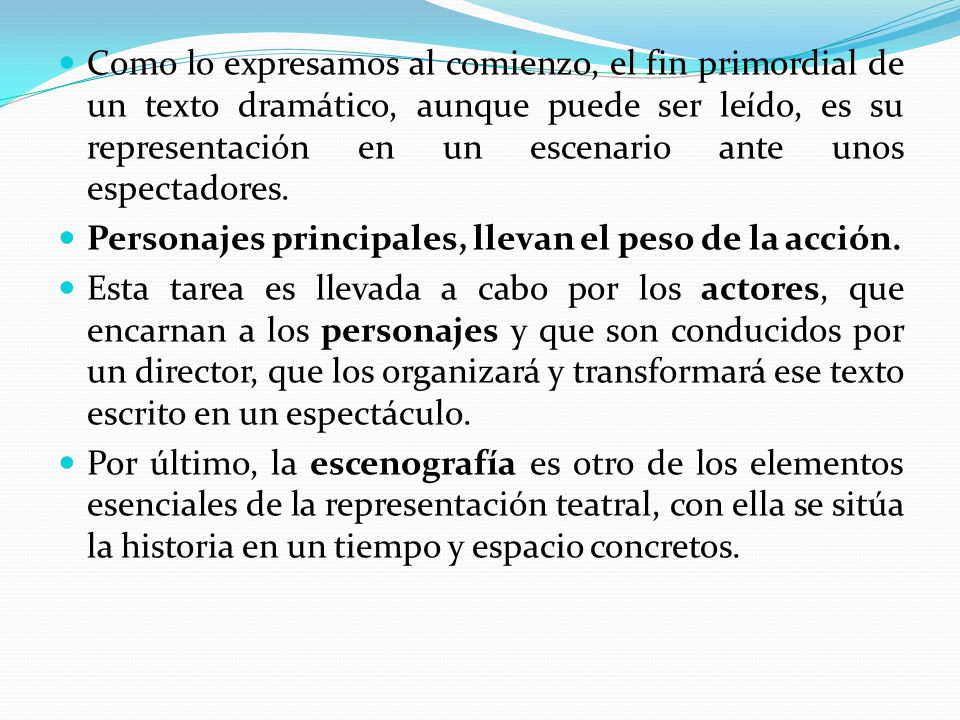 Como lo expresamos al comienzo, el fin primordial de un texto dramático, aunque puede ser leído, es su representación en un escenario ante unos espectadores.