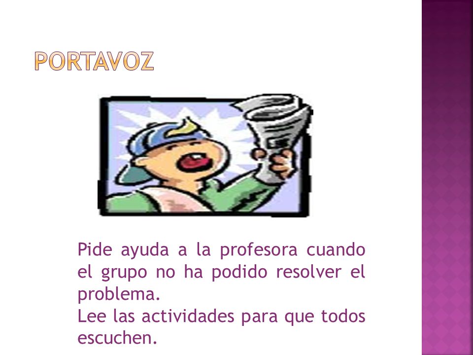 Portavoz Pide ayuda a la profesora cuando el grupo no ha podido resolver el problema.