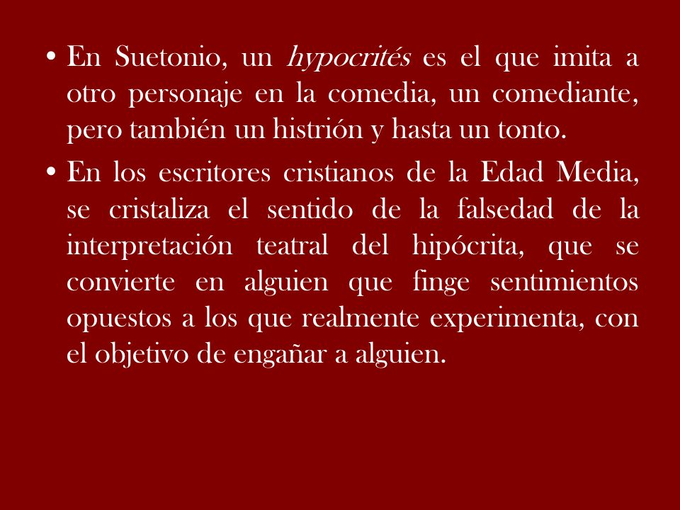 En Suetonio, un hypocrités es el que imita a otro personaje en la comedia, un comediante, pero también un histrión y hasta un tonto.