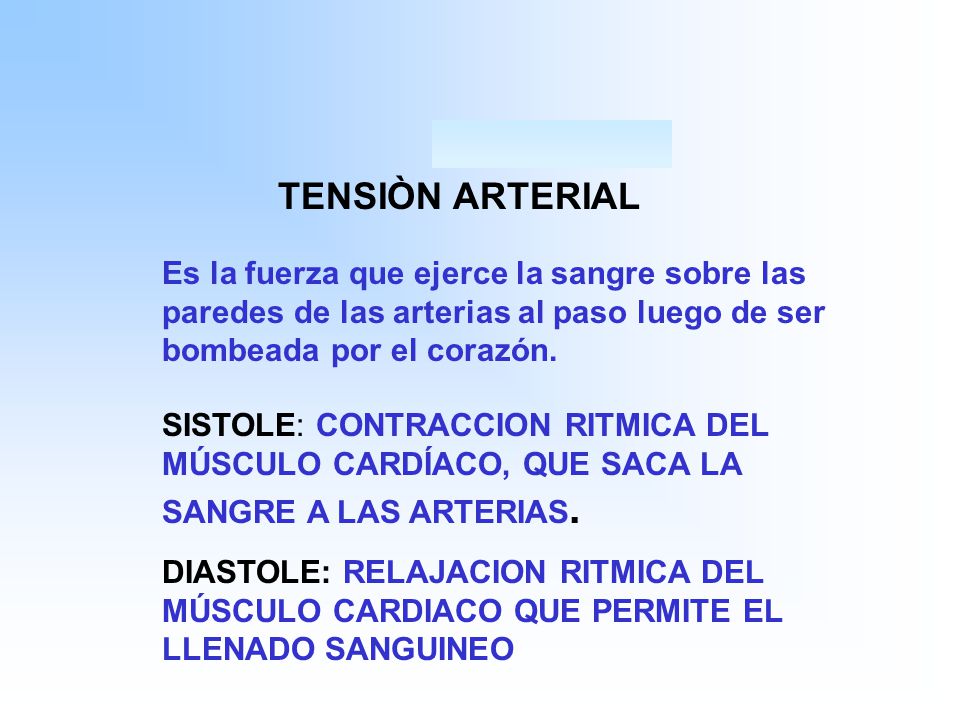 TENSIÒN ARTERIAL Es la fuerza que ejerce la sangre sobre las paredes de las arterias al paso luego de ser bombeada por el corazón.