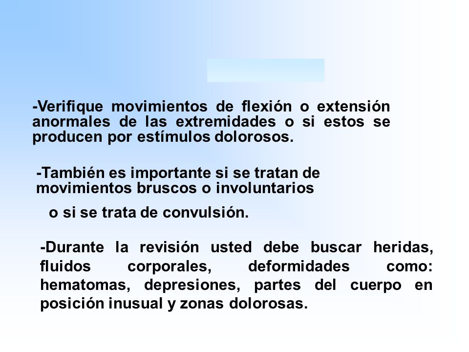 -Verifique movimientos de flexión o extensión anormales de las extremidades o si estos se producen por estímulos dolorosos.