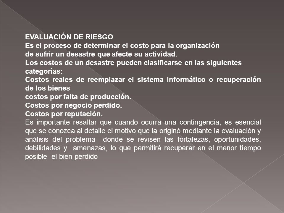 EVALUACIÓN DE RIESGO Es el proceso de determinar el costo para la organización. de sufrir un desastre que afecte su actividad.