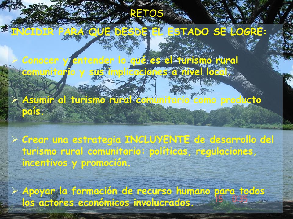 RETOS INCIDIR PARA QUE DESDE EL ESTADO SE LOGRE: Conocer y entender lo qué es el turismo rural comunitario y sus implicaciones a nivel local.